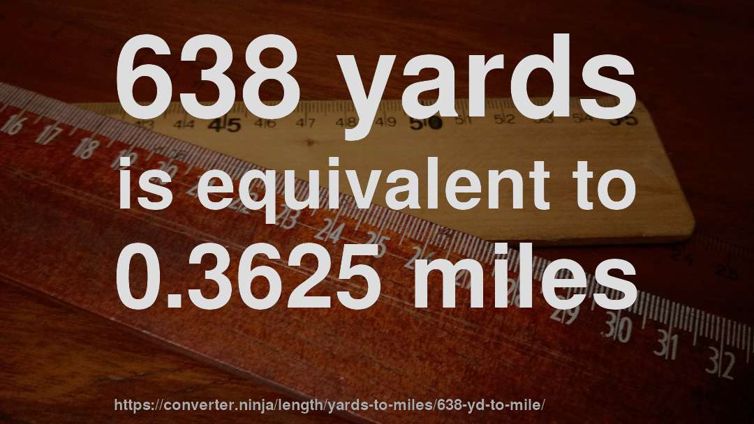 638 yards is equivalent to 0.3625 miles
