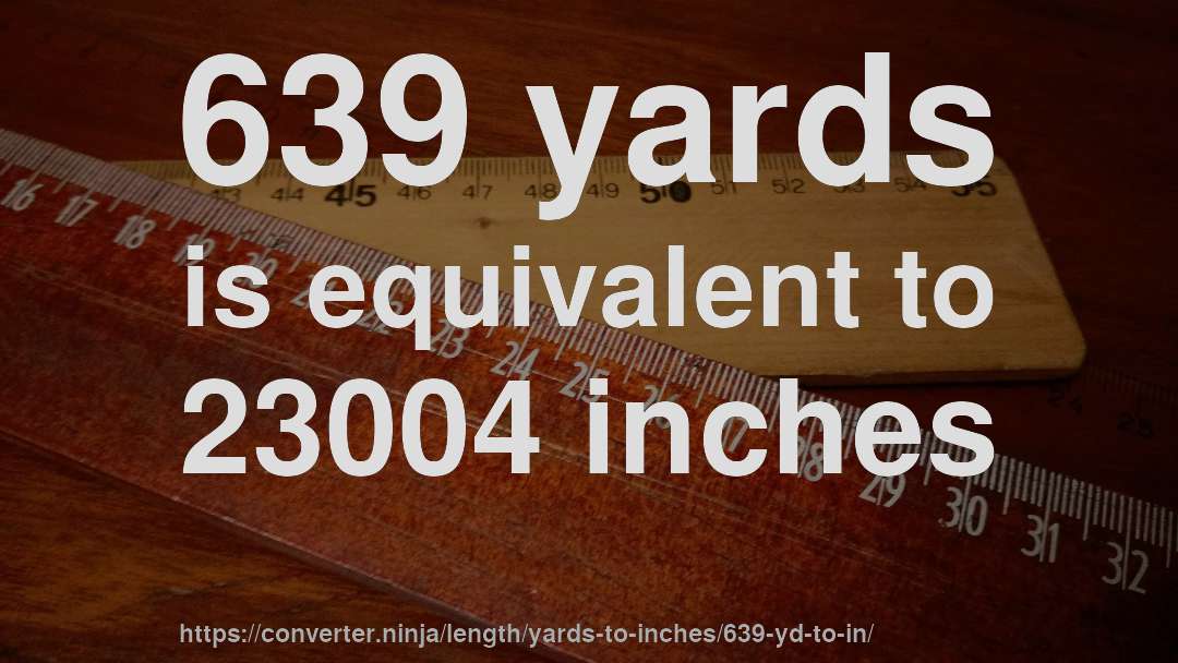 639 yards is equivalent to 23004 inches