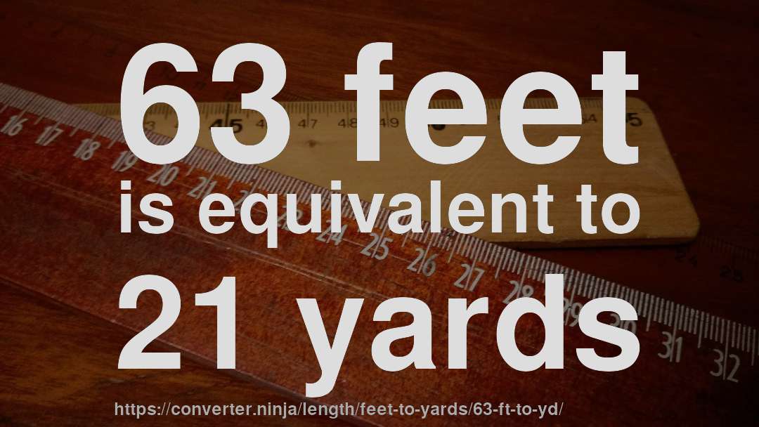 63 feet is equivalent to 21 yards