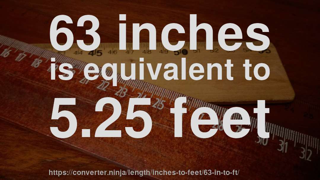 63 inches is equivalent to 5.25 feet