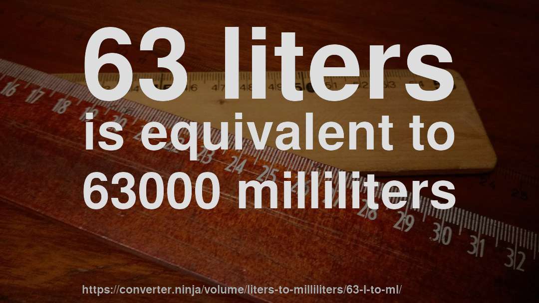 63 liters is equivalent to 63000 milliliters