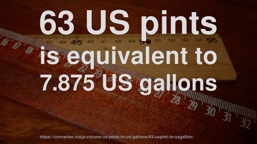 63 US pints is equivalent to 7.875 US gallons