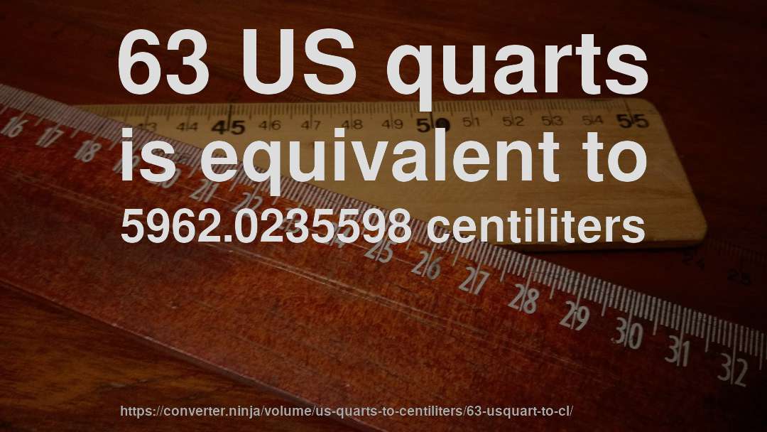 63 US quarts is equivalent to 5962.0235598 centiliters