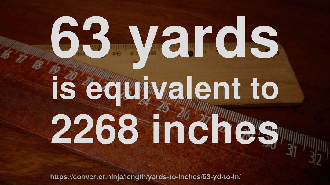 63 yards is equivalent to 2268 inches