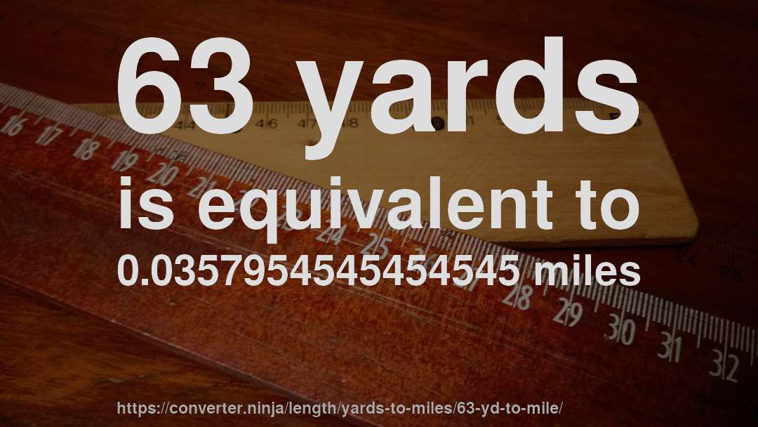 63 yards is equivalent to 0.0357954545454545 miles