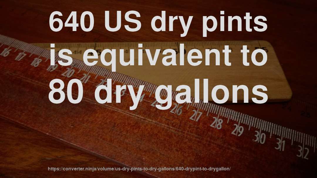 640 US dry pints is equivalent to 80 dry gallons