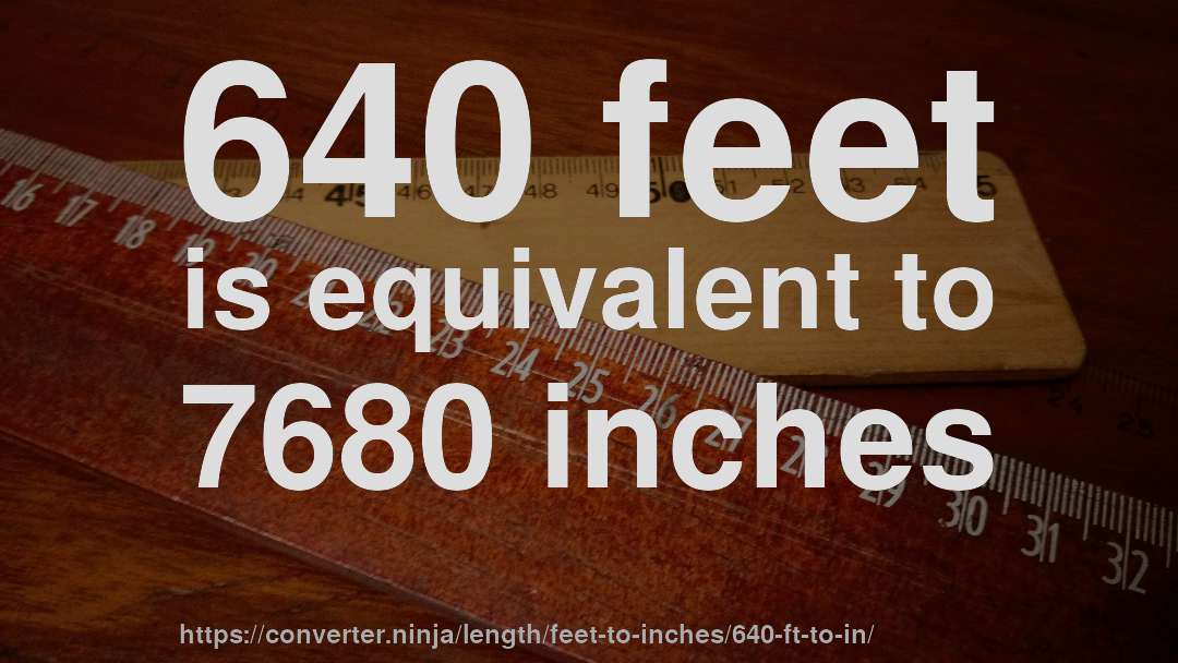640 feet is equivalent to 7680 inches