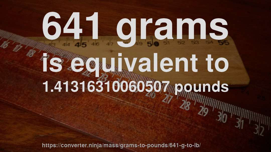 641 grams is equivalent to 1.41316310060507 pounds