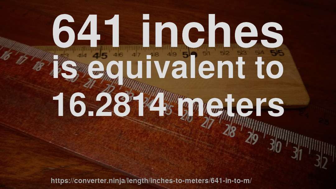 641 inches is equivalent to 16.2814 meters