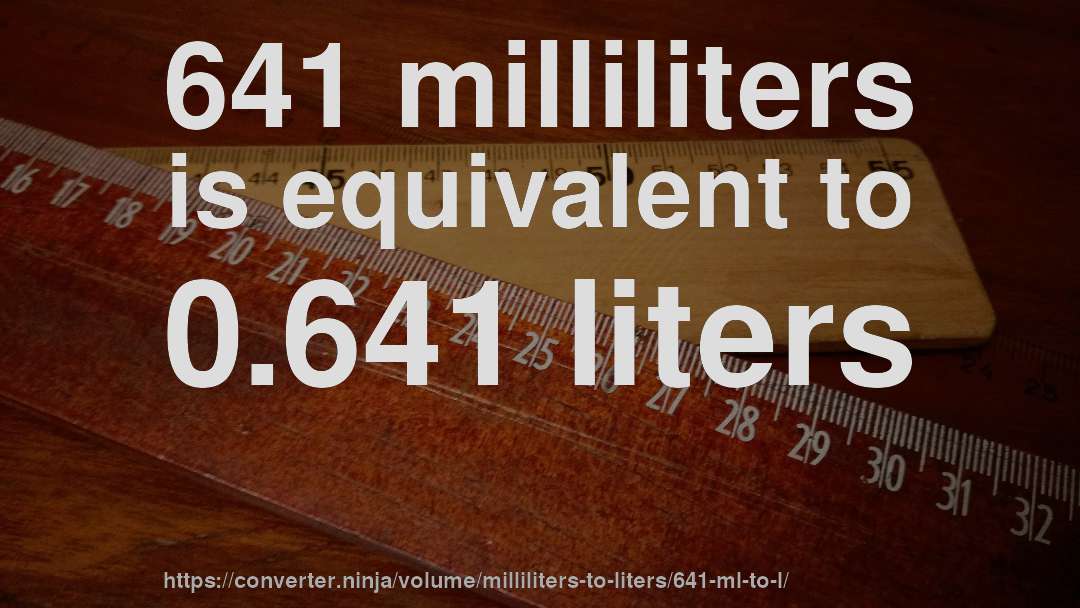 641 milliliters is equivalent to 0.641 liters