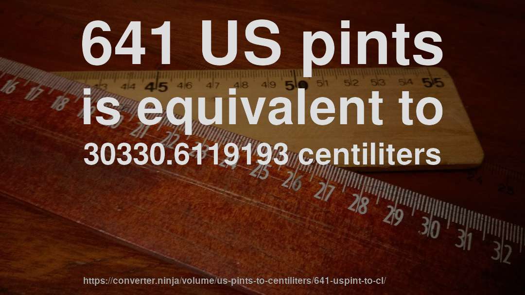 641 US pints is equivalent to 30330.6119193 centiliters