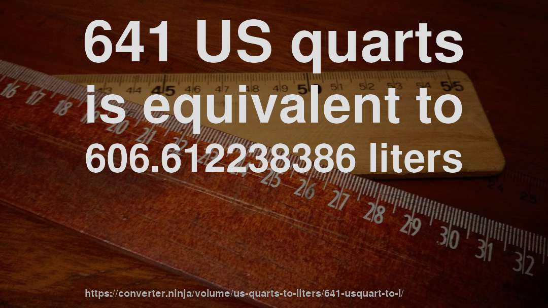641 US quarts is equivalent to 606.612238386 liters