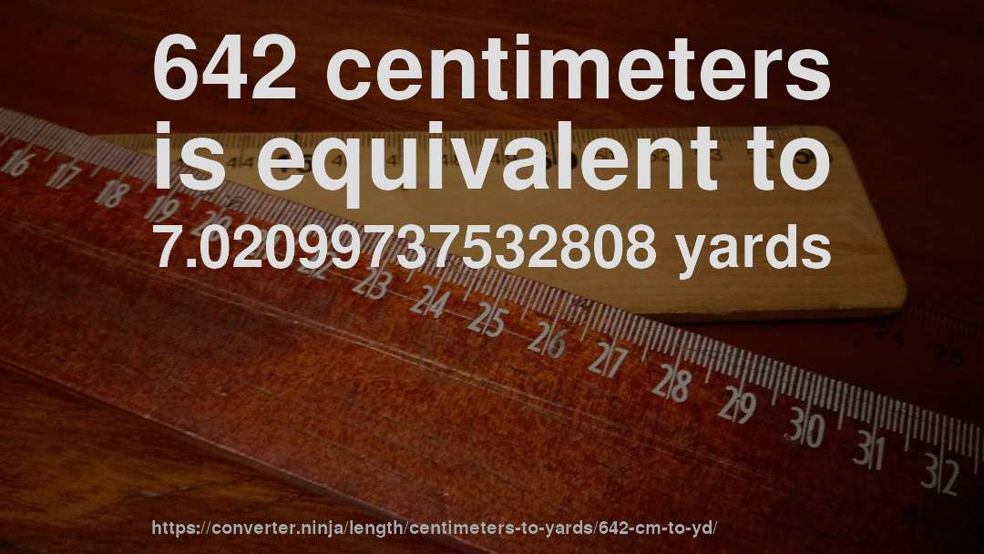 642 centimeters is equivalent to 7.02099737532808 yards