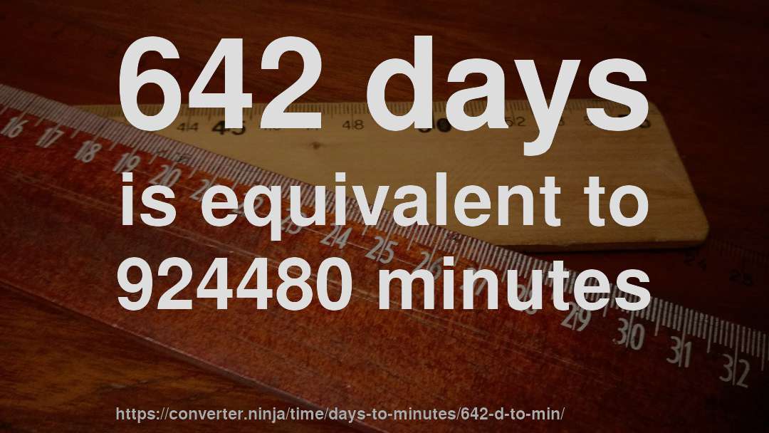 642 days is equivalent to 924480 minutes