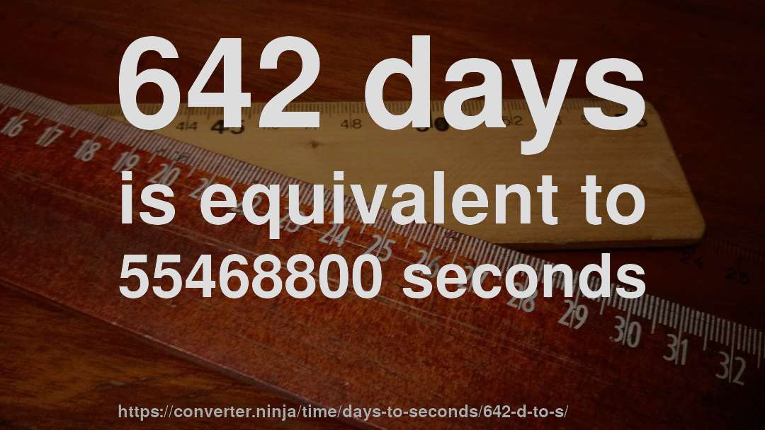 642 days is equivalent to 55468800 seconds
