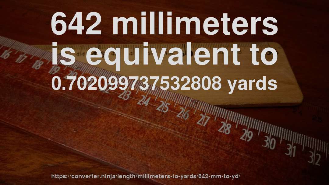 642 millimeters is equivalent to 0.702099737532808 yards
