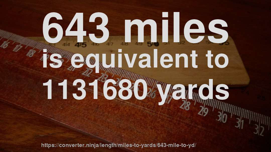 643 miles is equivalent to 1131680 yards