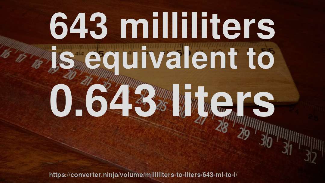 643 milliliters is equivalent to 0.643 liters