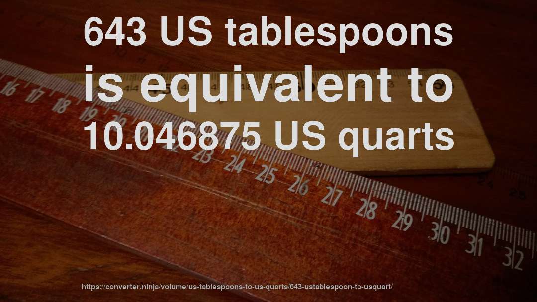 643 US tablespoons is equivalent to 10.046875 US quarts
