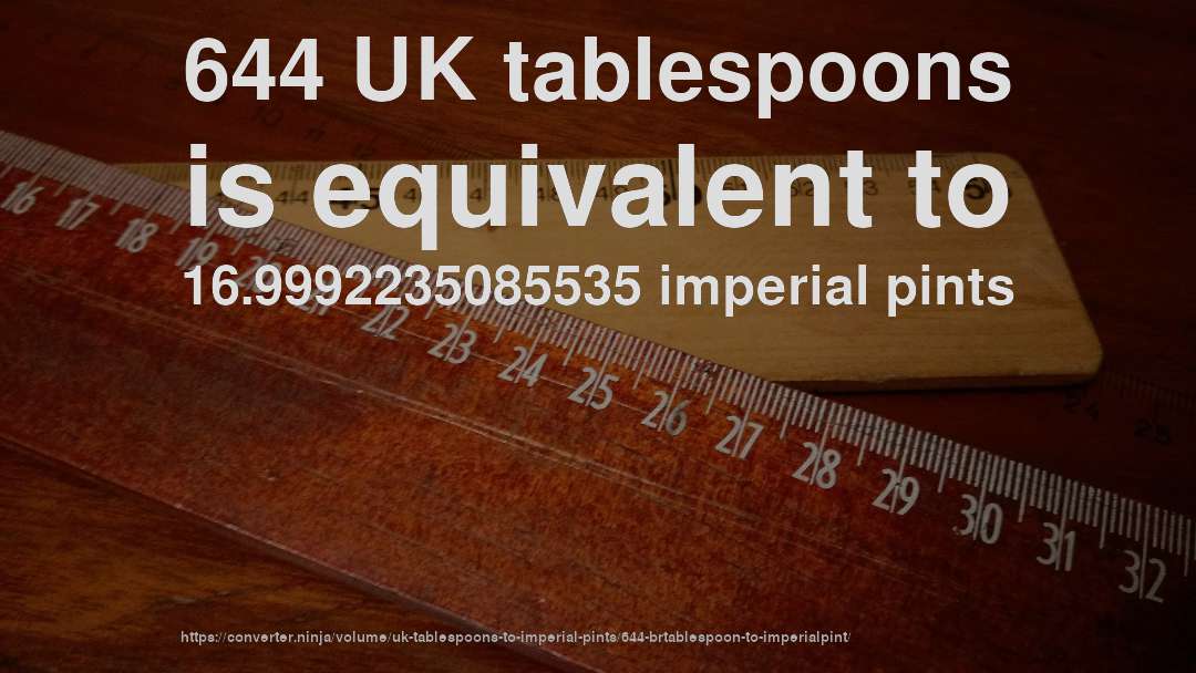 644 UK tablespoons is equivalent to 16.9992235085535 imperial pints