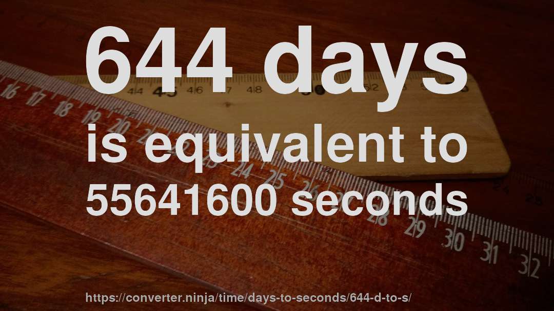 644 days is equivalent to 55641600 seconds