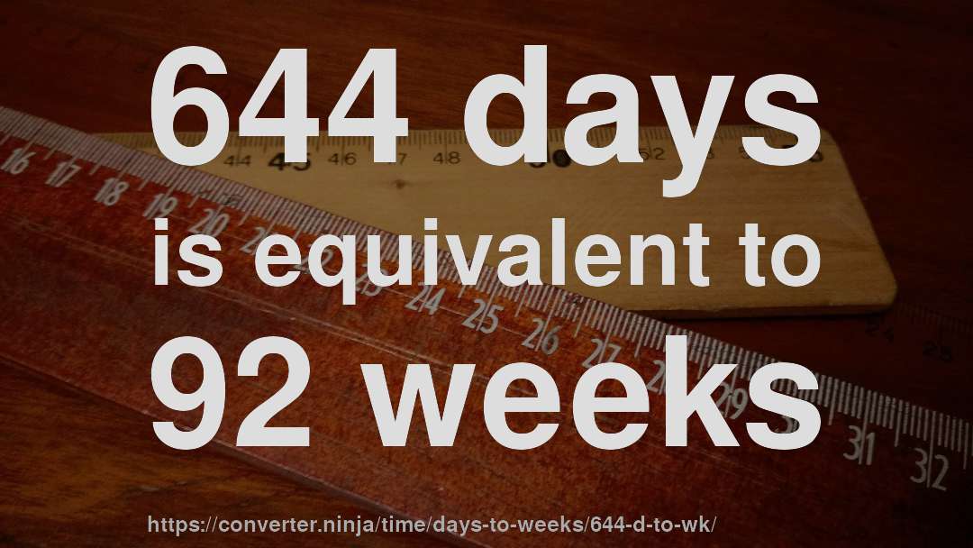 644 days is equivalent to 92 weeks