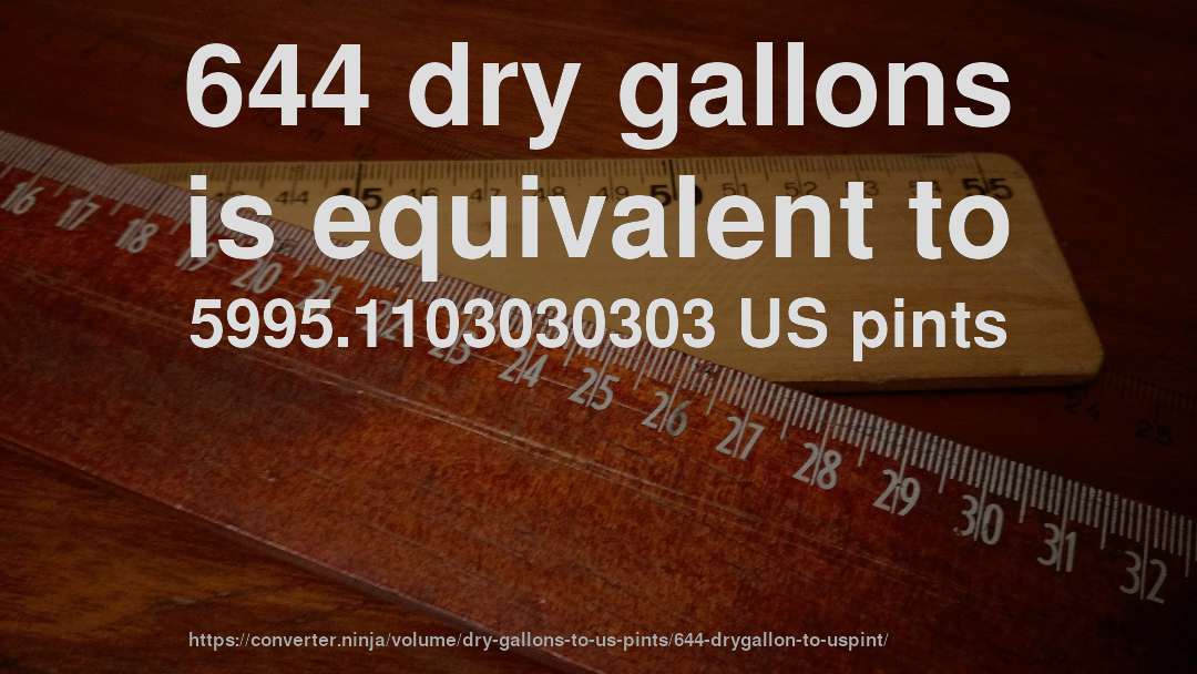 644 dry gallons is equivalent to 5995.1103030303 US pints