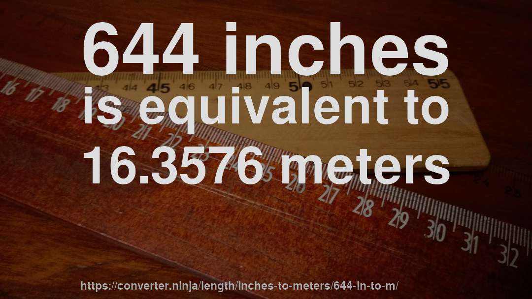 644 inches is equivalent to 16.3576 meters