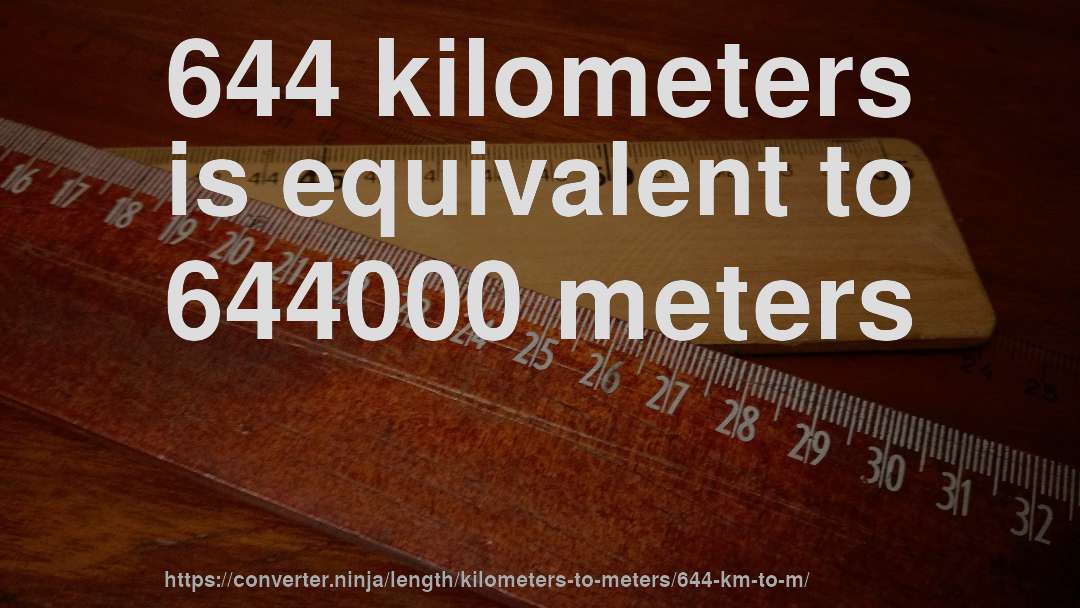 644 kilometers is equivalent to 644000 meters