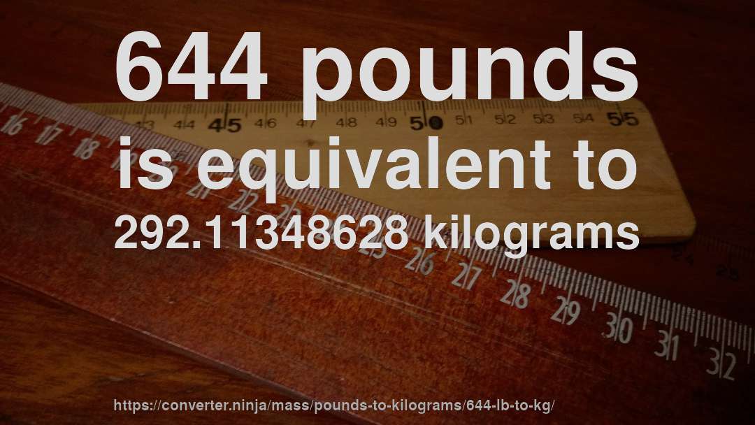 644 pounds is equivalent to 292.11348628 kilograms