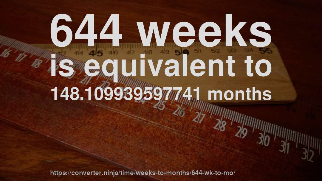 644 weeks is equivalent to 148.109939597741 months