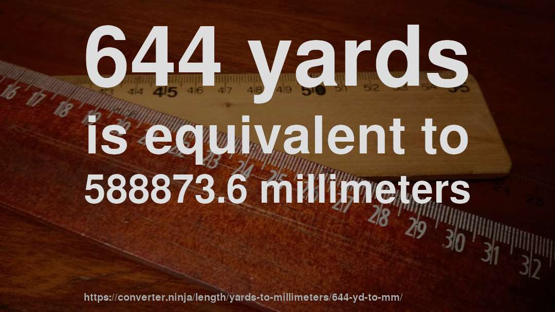 644 yards is equivalent to 588873.6 millimeters