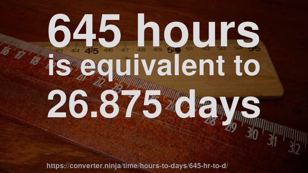 645 hours is equivalent to 26.875 days