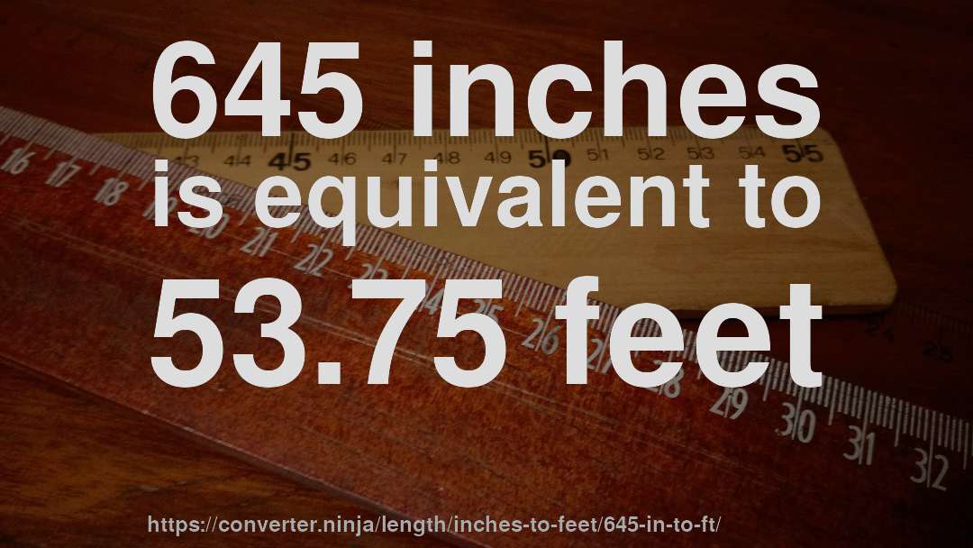 645 inches is equivalent to 53.75 feet