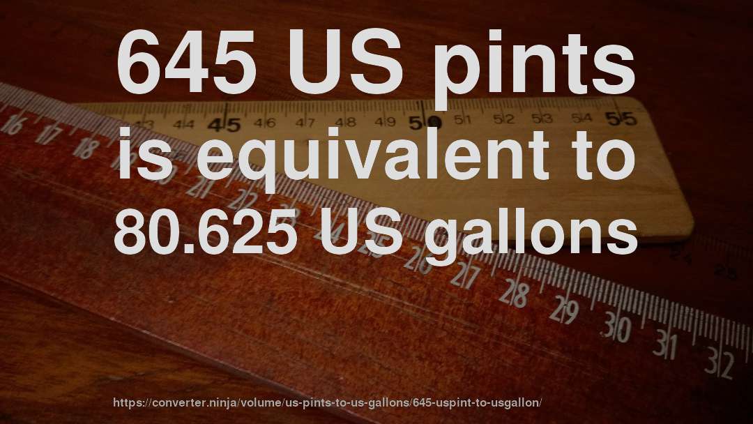 645 US pints is equivalent to 80.625 US gallons
