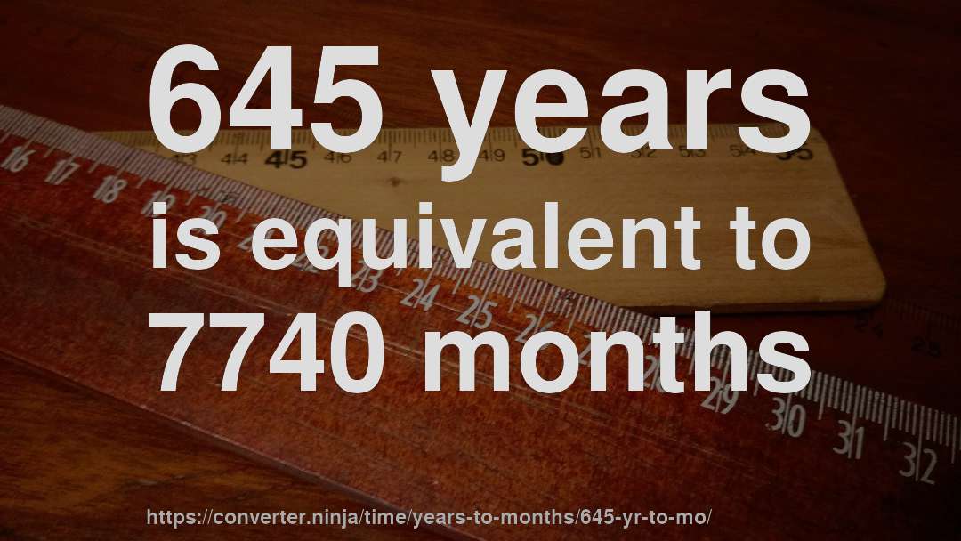 645 years is equivalent to 7740 months