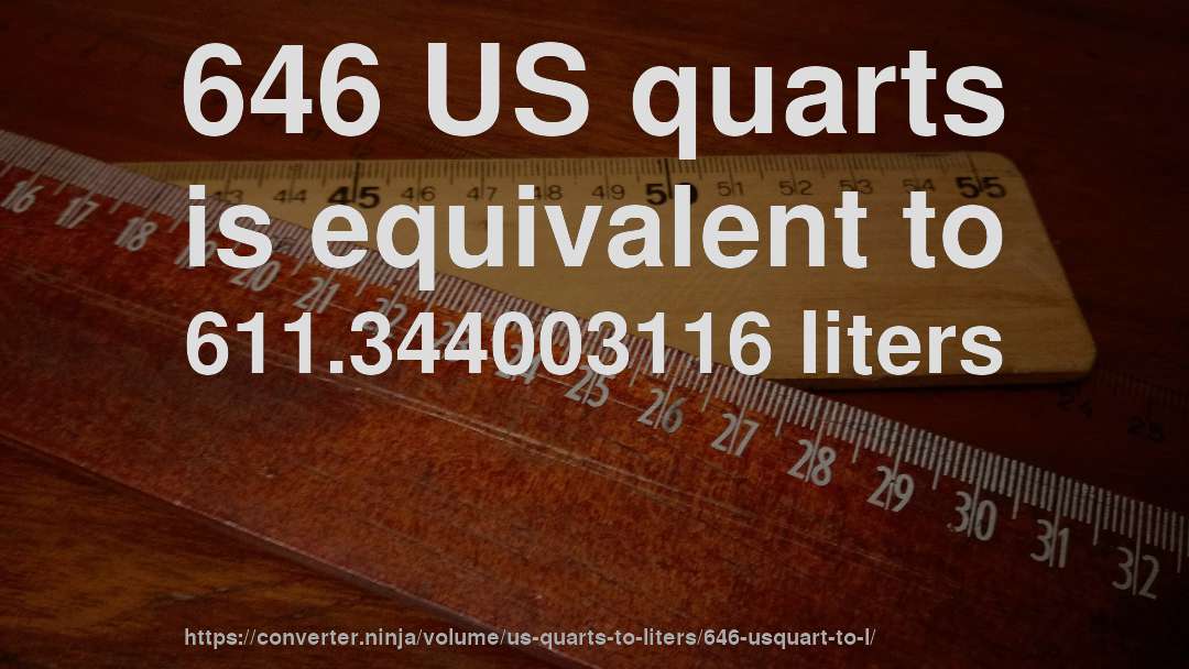 646 US quarts is equivalent to 611.344003116 liters