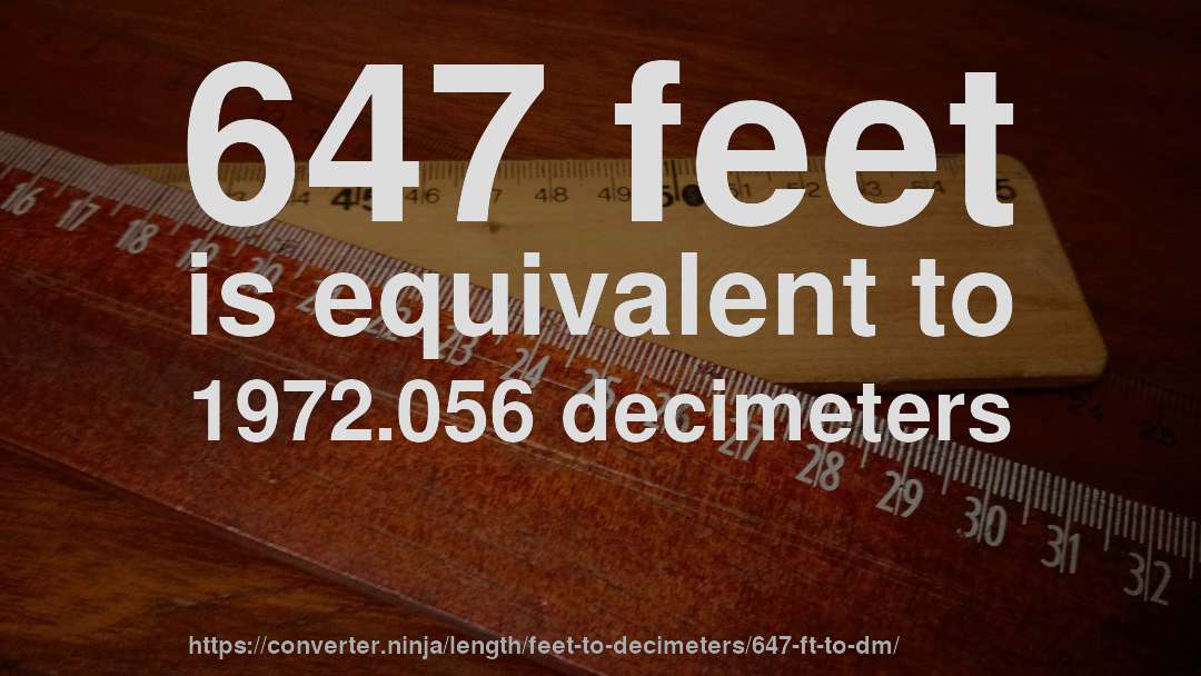 647 feet is equivalent to 1972.056 decimeters