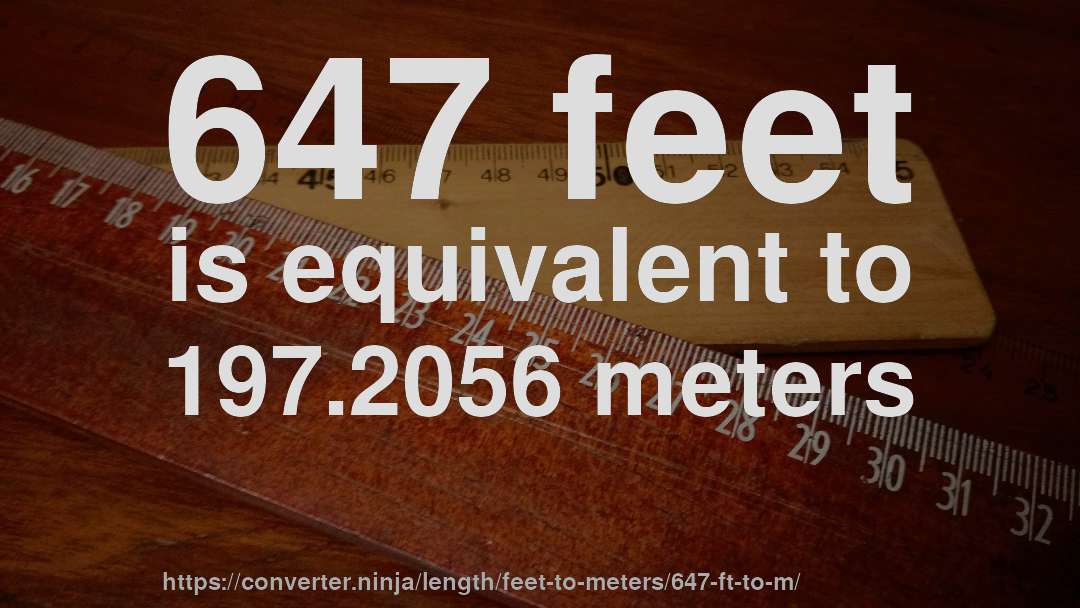 647 feet is equivalent to 197.2056 meters