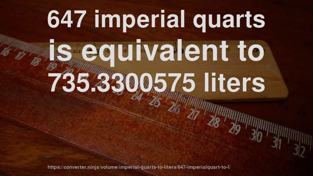 647 imperial quarts is equivalent to 735.3300575 liters