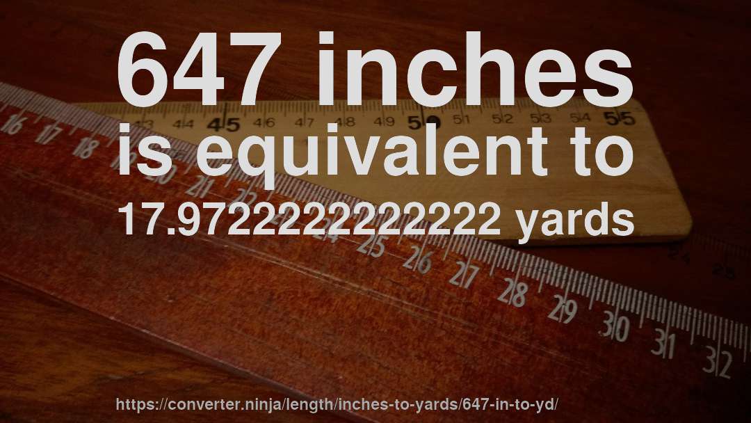 647 inches is equivalent to 17.9722222222222 yards