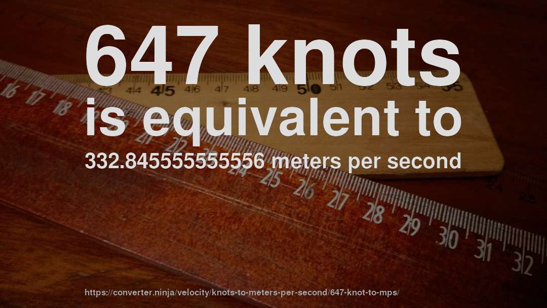 647 knots is equivalent to 332.845555555556 meters per second