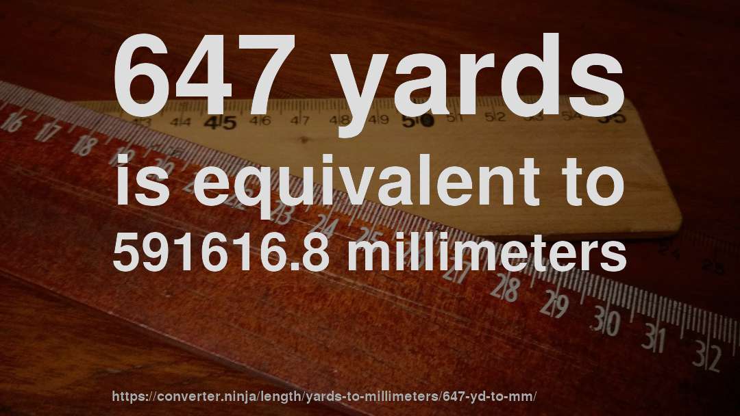 647 yards is equivalent to 591616.8 millimeters