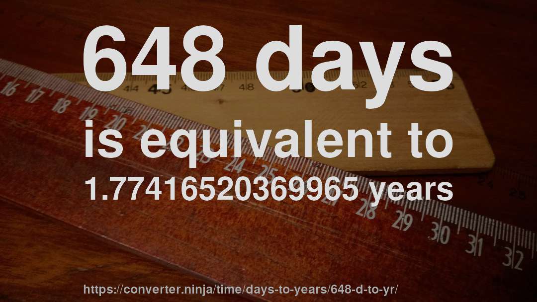 648 days is equivalent to 1.77416520369965 years