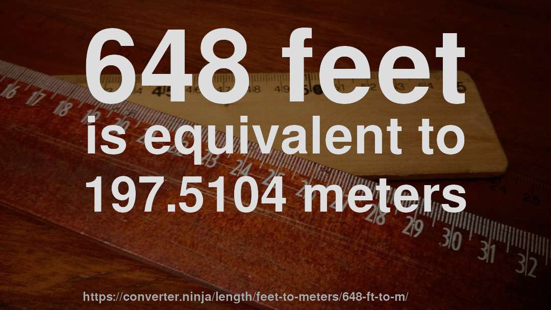 648 feet is equivalent to 197.5104 meters