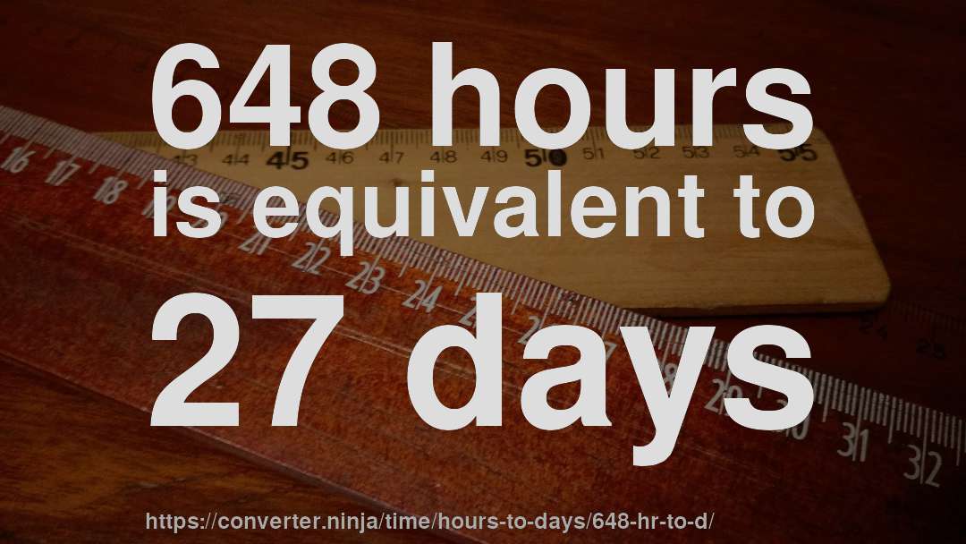 648 hours is equivalent to 27 days