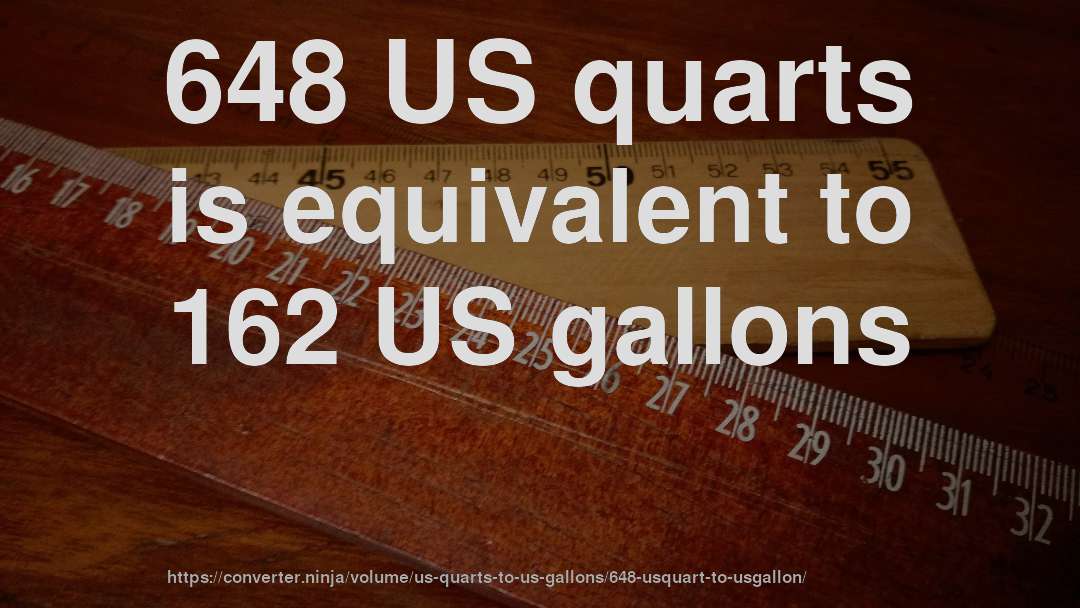 648 US quarts is equivalent to 162 US gallons