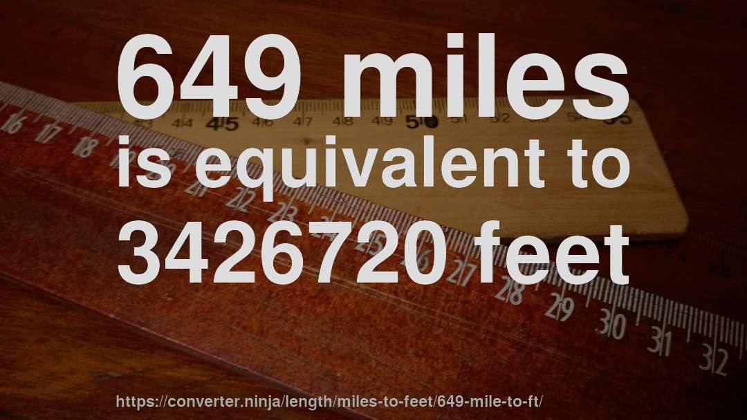 649 miles is equivalent to 3426720 feet