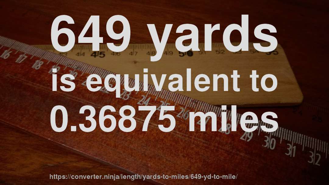 649 yards is equivalent to 0.36875 miles