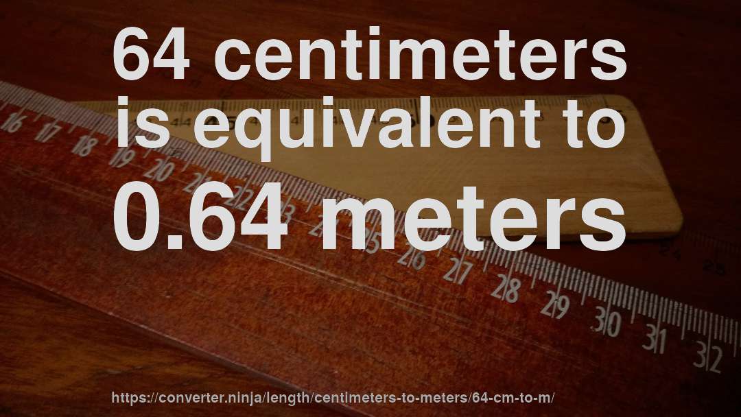 64 centimeters is equivalent to 0.64 meters